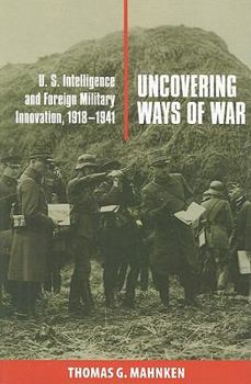 Paperback Uncovering Ways of War: U.S. Intelligence and Foreign Military Innovation, 1918-1941 Book