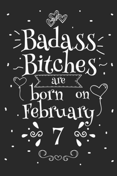 Badass Bitches Are Born On February 7: Funny Blank Lined Notebook Gift for Women and Birthday Card Alternative for Friend or Coworker