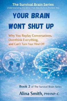 Your Brain Won't Shut Up: Why You Replay Conversations, Overthink Everything, and Can't Turn Your Mind Off (The Survival Brain Series)