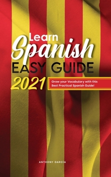 Hardcover Learn Spanish Easy Guide 2021: Grow your Vocabulary with this Best Practical Spanish Guide! Book