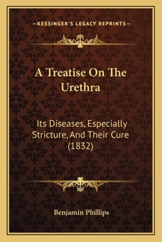 Paperback A Treatise On The Urethra: Its Diseases, Especially Stricture, And Their Cure (1832) Book