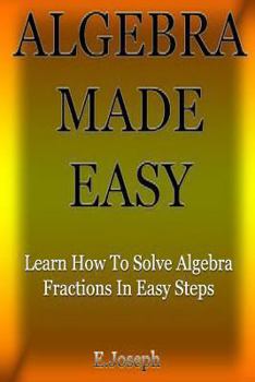 Paperback Algebra Made Easy: Learn How Solve Algebra Fractions in Easy Steps! Book