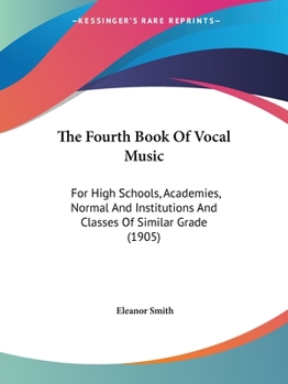 Paperback The Fourth Book Of Vocal Music: For High Schools, Academies, Normal And Institutions And Classes Of Similar Grade (1905) Book