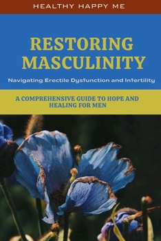 Paperback Restoring Masculinity: Navigating Erectile Dysfunction and Infertility - A Comprehensive Guide to Hope and Healing for Men Book