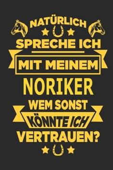 Paperback Nat?rlich spreche ich mit meinem Noriker Wem sonst k?nnte ich vertrauen?: Notizbuch mit 110 linierten Seiten, als Geschenk, aber auch als Dekoration a [German] Book