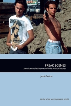 Hardcover Freak Scenes: American Indie Cinema and Indie Music Cultures Book