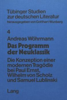 Das Programm Der Neuklassik: Die Konzeption Einer Modernen Tragoedie Bei Paul Ernst, Wilhelm Von Scholz Und Samuel Lublinski