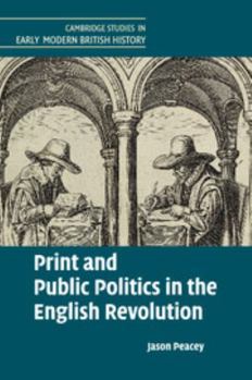 Print and Public Politics in the English Revolution - Book  of the Cambridge Studies in Early Modern British History