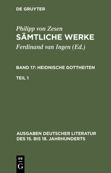 Philipp Von Zesen, Samtliche Werke: Unter Mitwirkung Von Ulrich Mache Und Volker Meid, Der Heidnischen Gottheiten Herkunft Und Begabnisse (Ausgaben Deutscher Literatur Des XV Bis XVIII Jahrhunderts)