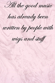 All the good music has already by people with wigs and stuff: Lined Notebook / Journal Gift, 100 Pages, 6x9, Soft Cover, Matte Finish Inspirational Quotes Journal, Notebook, Diary, Composition Book