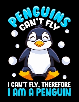 Penguins Can't Fly I Can't Fly, Therefore I Am a Penguin: Awesome Penguin Lovers Blank Sketchbook to Draw and Paint (110 Empty Pages, 8.5" x 11")