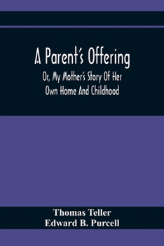 Paperback A Parent'S Offering; Or, My Mother'S Story Of Her Own Home And Childhood Book