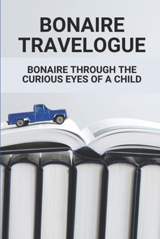 Paperback Bonaire Travelogue: Bonaire Through The Curious Eyes Of A Child: Wise And Witty Bonaire Travelogue Book