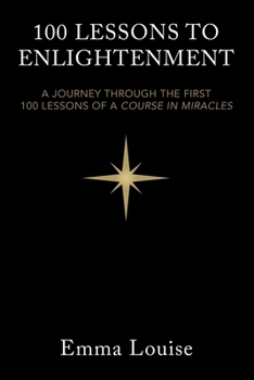 Paperback 100 Lessons to Enlightenment: A Journey Through the First 100 Lessons of a Course in Miracles Book