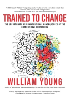 Paperback Trained To Change: The Unfortunate and Unintentional Consequences of the Correctional Curriculum Book