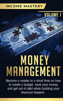 Paperback Money Management: Become a Master in a Short Time on How to Create a Budget, Save Your Money and Get Out of Debt while Building your Fin Book