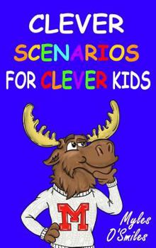 Clever Scenarios for Clever Kids: Thinking Questions for Kids, a Would You Rather Children's Game Book for Kids 8-12
