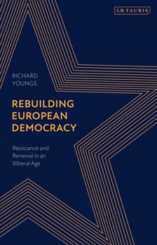Hardcover Rebuilding European Democracy: Resistance and Renewal in an Illiberal Age Book