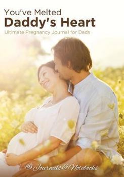 Paperback You've Melted Daddy's Heart: Ultimate Pregnancy Journal for Dads Book