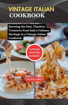 VINTAGE ITALIAN COOKBOOK: Savoring the Past, Timeless Treasures from Italy's Culinary Heritage in a Vintage Italian Cookbook.