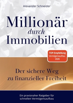 Millionär durch Immobilien: Der sichere Weg zu finanzieller Freiheit (German Edition)