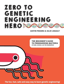 Paperback Zero to Genetic Engineering Hero: The Beginner's Guide to Programming Bacteria at Home, School & in the Makerspace Book