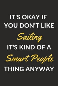 Paperback It's Okay If You Don't Like Sailing It's Kind Of A Smart People Thing Anyway: A Sailing Journal Notebook to Write Down Things, Take Notes, Record Plan Book