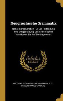 Hardcover Neugriechische Grammatik: Nebst Sprachproben Für Die Fortbildung Und Umgestaltung Des Griechischen Von Homer Bis Auf Die Gegenwart [German] Book