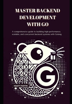 Paperback Master Backend Development with Go: A comprehensive guide to building high-performance, scalable, and concurrent backend systems with Golang Book