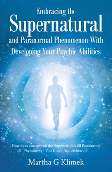 Paperback Embracing the Supernatural and Paranormal Phenomenon with Developing Your Psychic Abilities: How Does One out Run the Supernatural and Paranormal Phen Book