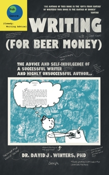 Paperback Writing (For Beer Money): The Advice and Self-Indulgence of a Successful Writer and Highly Unsuccessful Author... Book