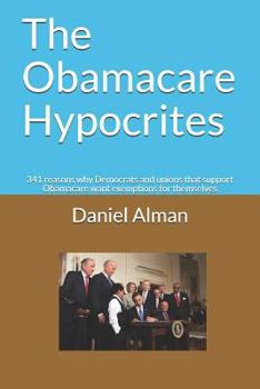 Paperback The Obamacare Hypocrites: 341 reasons why Democrats and unions that support Obamacare want exemptions for themselves Book