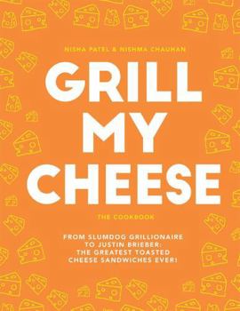 Hardcover Grill My Cheese: The Cookbook: From Slumdog Grillionaire to Justin Brieber: The Greatest Toasted Cheese Sandwiches Ever! Book