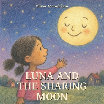 Luna and the Sharing Moon: A Heartwarming Children’s Story About Kindness, Friendship, and the Joy of Sharing