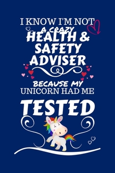I Know I'm Not A Crazy Health And Safety Adviser Because My Unicorn Had Me Tested: Perfect Gag Gift For A Health And Safety Adviser Who 100% Isn't ... | Office | Work | Job | Humour and Banter | B