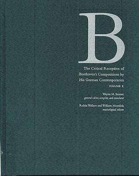 The Critical Reception of Beethoven's Compositions by His German Contemporaries, Volume 1