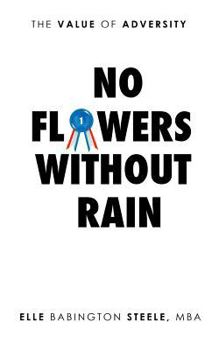 Paperback No Flowers Without Rain: The Value of Adversity Book
