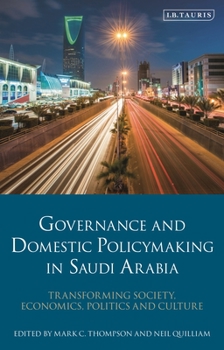 Paperback Governance and Domestic Policy-Making in Saudi Arabia: Transforming Society, Economics, Politics and Culture Book