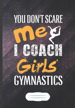 You Don't Scare Me I Coach Girls Gymnastics: Gymnastics Blank Lined Notebook/ Journal, Writer Practical Record. Dad Mom Anniversay Gift. Thoughts ... Fashionable Vintage Look 110 Pages B5