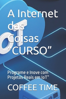 Paperback A Internet das Coisas "CURSO": Programe e Inove com Projetos Reais em IoT" [Portuguese] Book