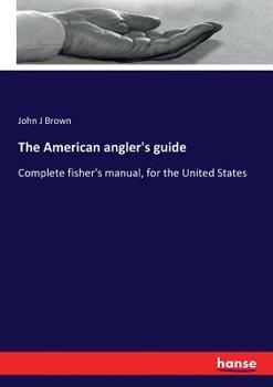 Paperback The American angler's guide: Complete fisher's manual, for the United States Book