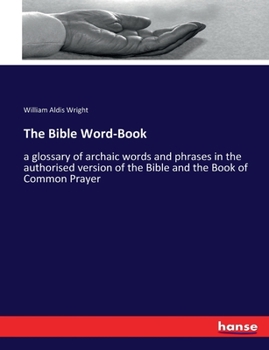 Paperback The Bible Word-Book: a glossary of archaic words and phrases in the authorised version of the Bible and the Book of Common Prayer Book