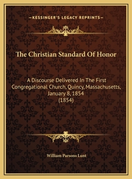 The Christian Standard of Honor: A Discourse Delivered in the First Congregational Church, Quincy, Massachusetts, January 8, 1854