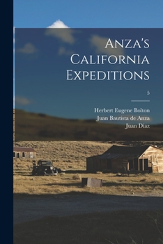 Anza's California Expeditions, Vol. 5: Correspondence Translated from the Original Spanish Manuscripts and Edited (Classic Reprint)