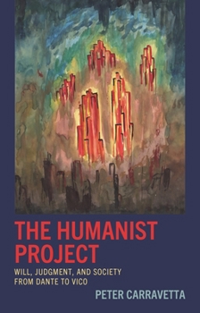Hardcover The Humanist Project: Will, Judgment, and Society from Dante to Vico Book