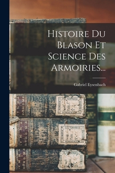 Paperback Histoire Du Blason Et Science Des Armoiries... [French] Book