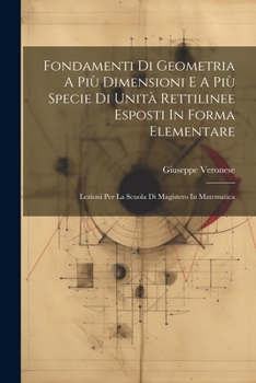 Paperback Fondamenti Di Geometria A Più Dimensioni E A Più Specie Di Unità Rettilinee Esposti In Forma Elementare: Lezioni Per La Scuola Di Magistero In Matemat [Italian] Book