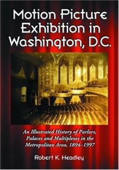 Paperback Motion Picture Exhibition in Washington, D.C.: An Illustrated History of Parlors, Palaces and Multiplexes in the Metropolitan Area, 1894-1997 Book