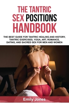 Paperback The Tantric Sex Handbook: The Best Guide for Tantric Healing and History, Tantric Exercises, Yoga, Art, Romance, Dating, and Sacred Sex Position Book