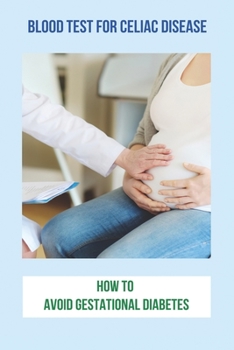 Paperback Blood Test For Celiac Disease: How To Avoid Gestational Diabetes: Celiac Disease Foods To Avoid Book